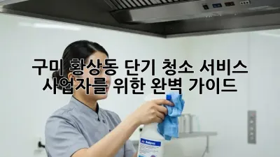 구미 황상동 단기 청소 서비스: 사업자를 위한 완벽 가이드